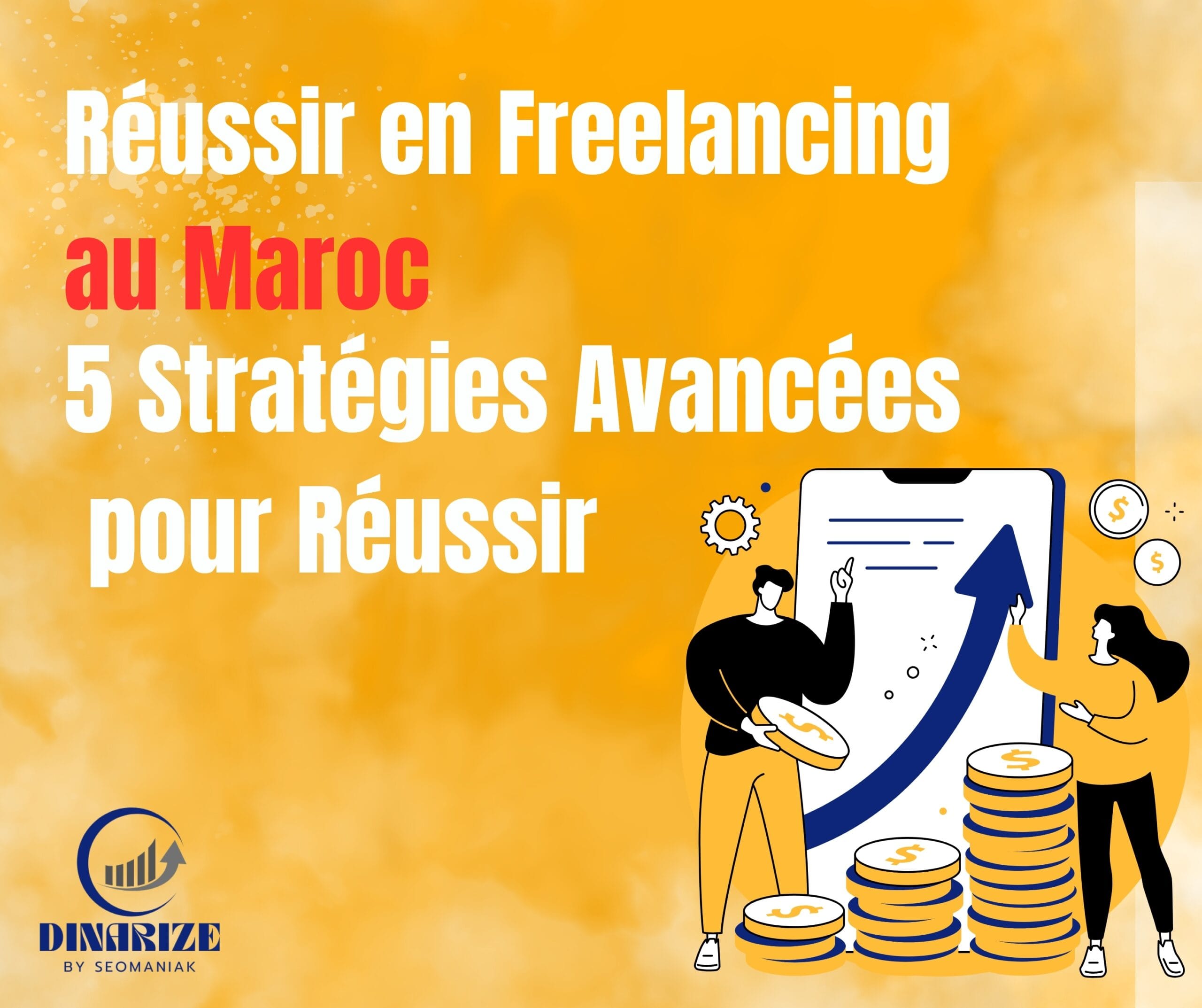 Le visuel promotionnel, sur fond jaune, comporte des illustrations de personnages, des pièces empilées et une flèche représentant la croissance. Le texte met en avant cinq stratégies avancées pour réussir en tant qu'indépendant au Maroc. Le logo « Dinarize by Seomaniak » est placé en bas de l'image.