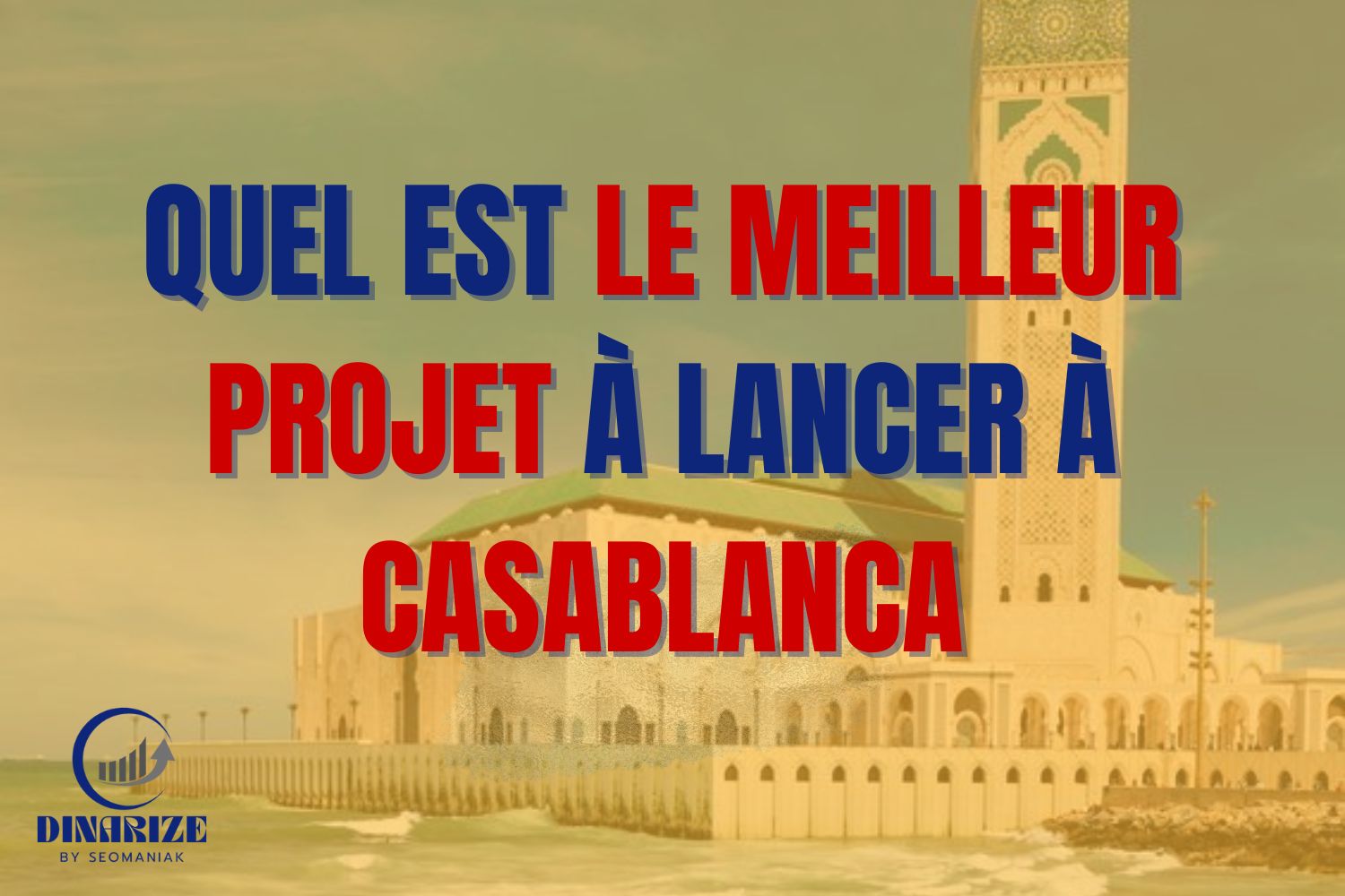 Image illustrant la Mosquée Hassan II à Casablanca avec un texte en grand titre : "Quel est le meilleur projet à lancer à Casablanca", accompagnée du logo Dinarize by Seomaniak
