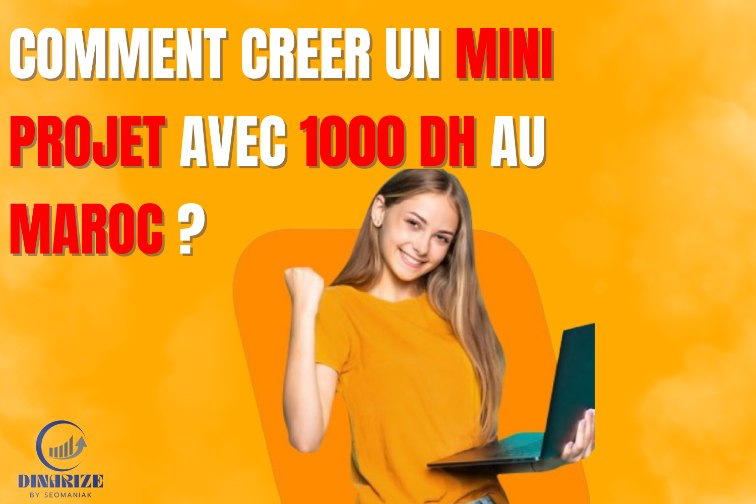Jeune femme souriante avec un ordinateur portable sur fond orange, accompagnée du texte "Comment créer un mini projet avec 1000 DH au Maroc ?" et du logo Dinarize en bas à gauche.